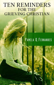 Title: Ten Reminders For The Grieving Christian, Author: Pamela Q. Fernandes