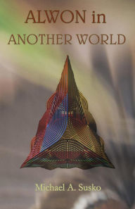 Title: Alwon in Another World: An Archetypal Voyage (Archetypal Worlds, #6), Author: Michael A. Susko