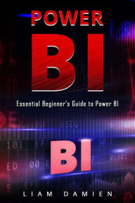 Title: Power Bi: Essential Beginner's Guide to Power BI (Series 1, #1), Author: Liam Damien