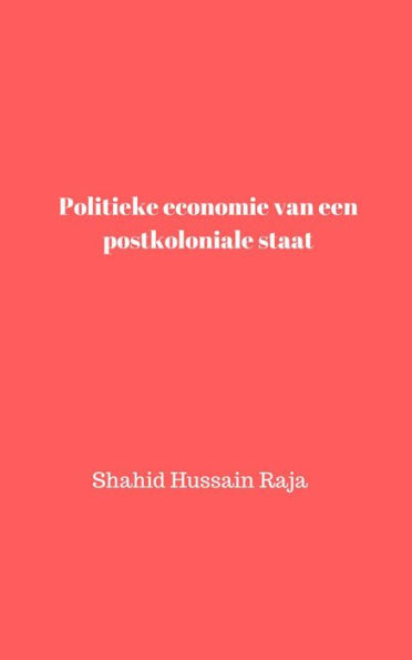 Politieke economie van een postkoloniale staat (Shahid Hussain Raja)