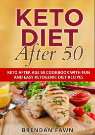 Title: Keto Diet After 50, Keto After Age 50 Cookbook with Fun and Easy Ketogenic Diet Recipes (Keto Cooking, #9), Author: Brendan Fawn