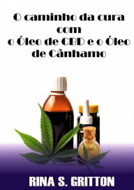 Title: O caminho da cura com o Óleo de CBD e o Óleo de Cânhamo, Author: Rina S. Gritton