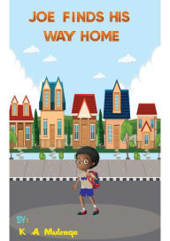 Title: Joe Finds His Way Home, Author: K.A. Mulenga