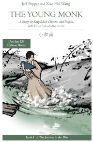 Title: The Young Monk: A Story in Simplified Chinese and Pinyin, 600 Word Vocabulary (Journey to the West, #4), Author: Jeff Pepper