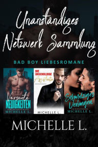 Title: Unanständiges Netzwerk Sammlung: Bad Boy Liebesromane, Author: Michelle L.