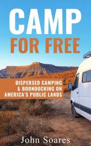 Title: Camp for Free: Dispersed Camping & Boondocking on America's Public Lands, Author: John Soares