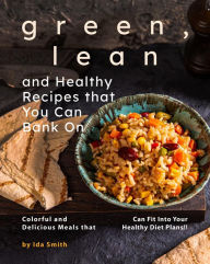 Title: Green, Lean and Healthy Recipes that You Can Bank On: Colorful and Delicious Meals that Can Fit Into Your Healthy Diet Plans!!, Author: Ida Smith