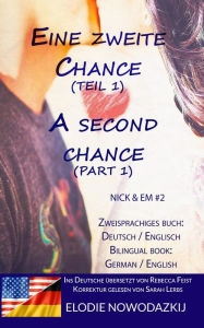 Title: Eine zweite Chance (Teil 1) / A Second Chance (Part 1)- Zweisprachiges Buch (Zweisprachiges Buch Englisch Deutsch: Em & Nick, #2), Author: Elodie Nowodazkij