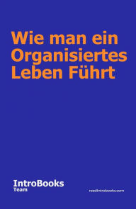 Title: Wie man ein Organisiertes Leben Führt, Author: IntroBooks Team
