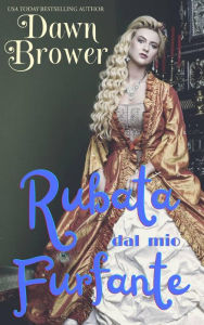 Title: Rubata dal mio furfante (Legati attraverso il tempo), Author: Dawn Brower