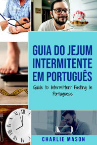 Title: Guia do Jejum Intermitente Em português/ Guide to Intermittent Fasting In Portuguese, Author: Charlie Mason