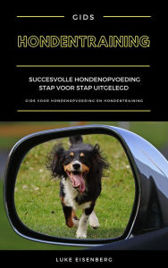 Title: Hondentraining: Succesvolle Hondenopvoeding Stap Voor Stap Uitgelegd (Gids Voor Hondenopvoeding En Hondentraining), Author: Luke Eisenberg