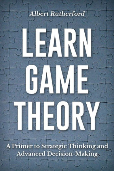 Learn Game Theory (Strategic Thinking Skills, #1)