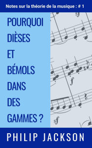 Title: Pourquoi dièses et bémols dans des gammes ? (Notes sur la théorie de la musique, #1), Author: Philip Jackson