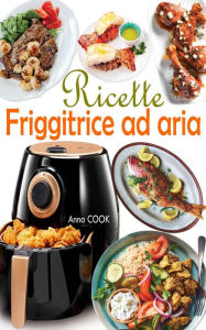 Title: Ricette Friggitrice ad aria, Author: Anna COOK