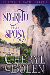 Title: Il segreto della sposa (Le spose di Bath, libro 3, #3), Author: Cheryl Bolen