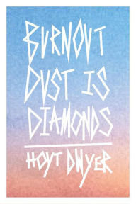 Title: Burnout Dust is Diamonds, Author: Hoyt Dwyer