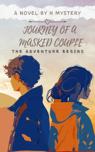 Title: Journey Of A Masked Couple - The Adventure Begins (Series 1, #1), Author: H Mystery