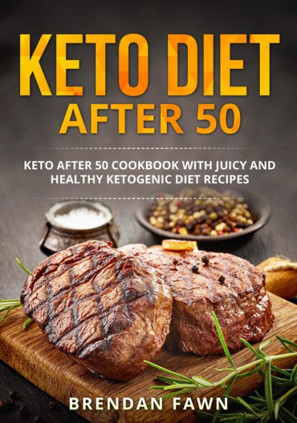 Keto Diet after 50, Keto after 50 Cookbook with Juicy and Healthy Ketogenic Diet Recipes (Keto Cooking, #4)