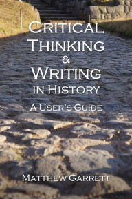 Title: Critical Thinking & Writing in History: A User's Guide, Author: Matthew Garrett