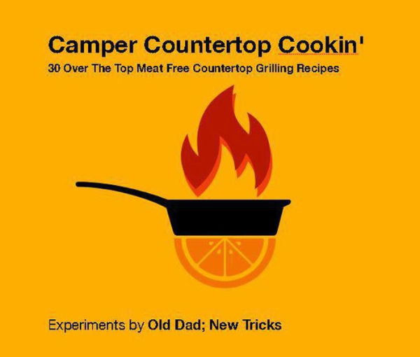 Camper Countertop Cookin' 30 Over The Top Meat Free Countertop Grilling Recipes (Short Ugly Plays for Beautiful Fine Artists)