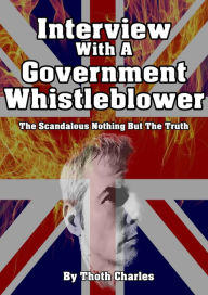 Title: Interview With A Government Whistleblower The Scandalous Nothing But The Truth, Author: Thoth Charles