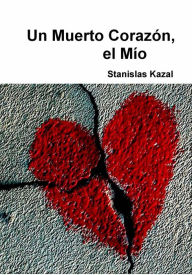 Title: Un Muerto Corazón, el Mío, Author: Stanislas Kazal