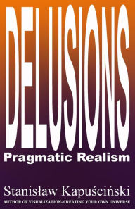 Title: Delusions-Pragmatic Realism, Author: Stanislaw Kapuscinski