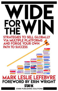 Title: Wide for the Win: Strategies to Sell Globally via Multiple Platforms and Forge Your Own Path to Success (Stark Publishing Solutions, #4), Author: Mark Leslie Lefebvre