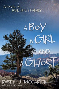Title: A Boy, a Girl, and a Ghost: A Novel of... Love, Life, & Family, Author: Robert J. McCarter