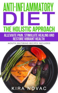 Title: Anti-Inflammatory Diet: The Holistic Approach, Author: Kira Novac
