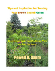 Title: Tips and Inspiration for Turning Your Brown Thumb Green, Author: Powell Saum