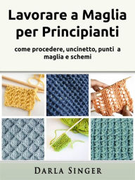 Title: Lavorare a Maglia per Principianti, Author: Darla Singer