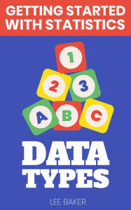 Title: Data Types (Getting Started With Statistics), Author: Lee Baker