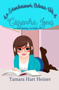 Title: La extraordinariamente ordinaria vida de Cassandra Jones, Author: Tamara Hart Heiner