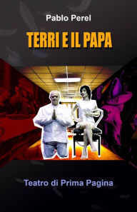 Title: Terri e il Papa (TEATRO DI PRIMA PAGINA, #1), Author: Pablo Perel