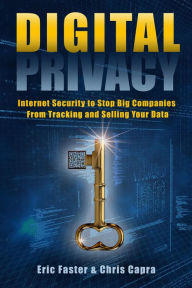Title: Digital Privacy: Internet Security to Stop Big Companies From Tracking and Selling Your Data, Author: Eric Faster