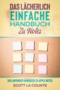 Title: Das lächerlich einfache handbuch zu notes: Das Anfänger Handbuch Zu Apple Notes, Author: Scott La Counte