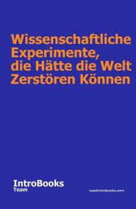 Title: Wissenschaftliche Experimente, die Hätte die Welt Zerstören Können, Author: IntroBooks Team