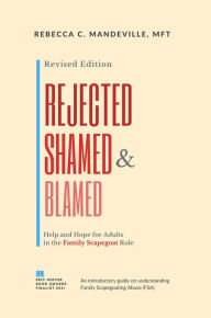 Title: Rejected, Shamed, and Blamed: Help and Hope for Adults in the Family Scapegoat Role, Author: Rebecca C. Mandeville