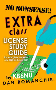 Title: No Nonsense Extra Class License Study Guide: for Tests Given Between July 2020 and June 2024, Author: Dan Romanchik KB6NU
