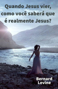Title: Quando Jesus vier, como você saberá que é realmente Jesus?, Author: Bernard Levine