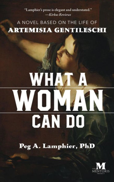 What a Woman Can Do: A Novel Based on the Life of Artemisia Gentileschi