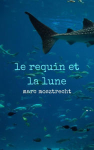 Title: Le Requin et la Lune, Author: Marc Mosztrecht