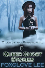 Title: 13 Queer Ghost Stories, Author: Foxglove Lee
