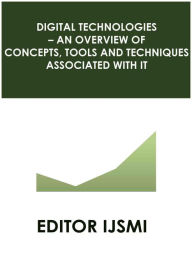 Title: Digital Technologies - an Overview of Concepts, Tools and Techniques Associated with it, Author: Editor IJSMI