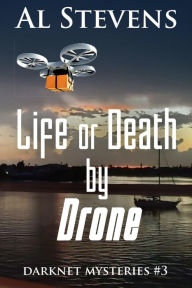 Title: Life or Death by Drone (Darknet Mysteries, #3), Author: Al Stevens
