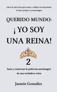 Title: Querido Mundo: ¡Yo Soy una Reina! 2 - Sana y construye la poderosa autoimagen de una verdadera reina. (Autoestima, amor propio y autoimagen), Author: Jazmin Gonzalez