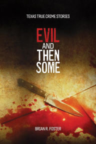 Title: Evil and Then Some (Texas True Crime, #3), Author: Brian Foster