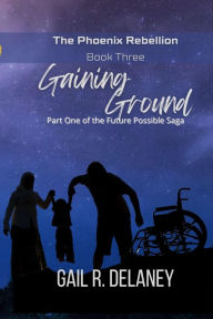 Title: Gaining Ground (The Phoenix Rebellion, #3), Author: Gail R. Delaney